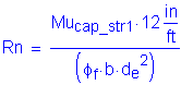 Formula: Rn = numerator (Mu subscript cap_str1 times 12 inches per foot) divided by denominator (( phi subscript f times b times d subscript e squared ))