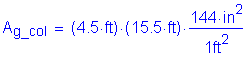 Formula: A subscript g_col = ( 4 point 5 feet ) times ( 15 point 5 feet ) times numerator (144 inches squared ) divided by denominator (1 feet squared )