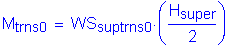 Formula: M subscript trns0 = WS subscript suptrns0 times ( numerator (H subscript super) divided by denominator (2) )