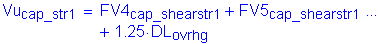 Formula: Vu subscript cap_str1 = FV4 subscript cap_shearstr1 + FV5 subscript cap_shearstr1 + 1 point 25 times DL subscript ovrhg