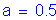 Formula: a = 0 point 5