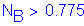 Formula: N subscript B greater than 0 point 775