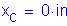 Formula: x subscript c = 0 inches