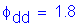 Formula: phi subscript dd = 1 point 8