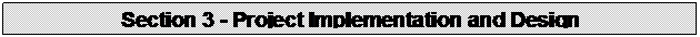 Text Box: Section 3 - Project Implementation and Design