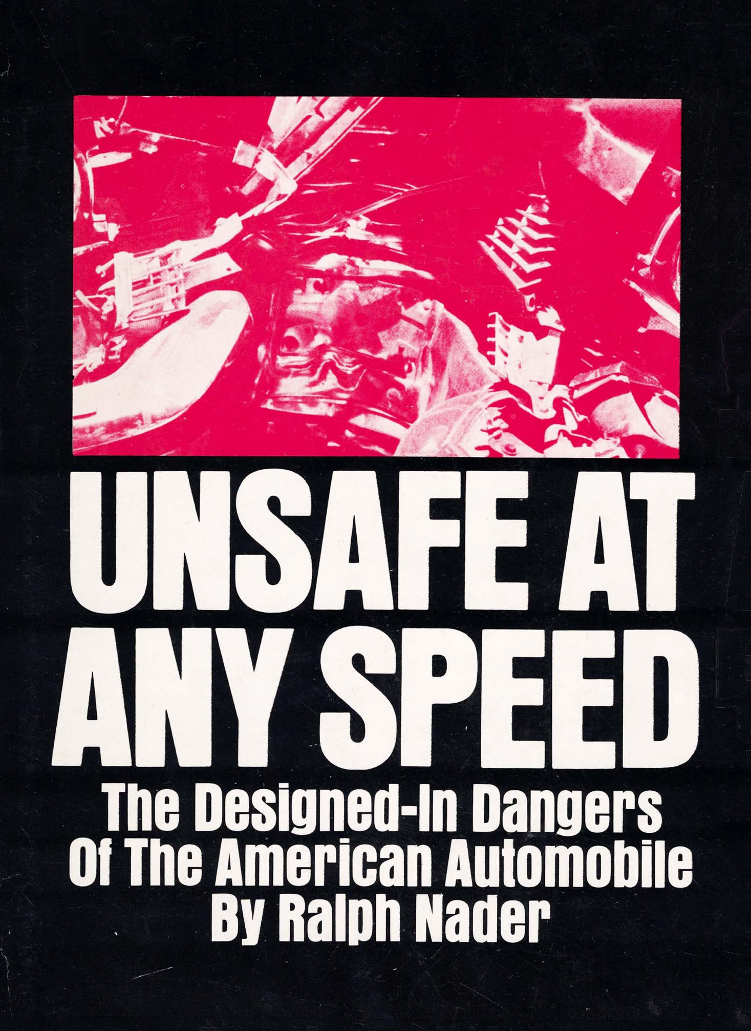 In November 1965, Grossman Publishers released Nader’s Unsafe at Any Speed: The Designed-in Dangers of the American Automobile. The book was a broad attack on virtually every aspect of the nationwide effort to reduce fatalities and injuries on the road. In November 1965, Grossman Publishers released Nader’s Unsafe at Any Speed: The Designed-in Dangers of the American Automobile. The book was a broad attack on virtually every aspect of the nationwide effort to reduce fatalities and injuries on the road.