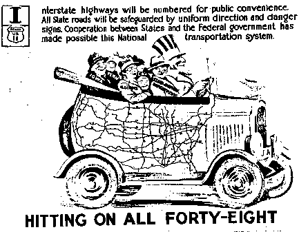 Graphic: People representing the states  in a car driven by Uncle Sam.  There is a map on the side of the car. Under the graphic it says 'Hitting on all Forty-eight'.  Over the graphic is says:  'Interstate highways will be numbered for public convenience.  All State roads will be safeguarded by uniform direction and danger signs.  Cooperation between Sttes and the Federal government has made possible this National transportation system'