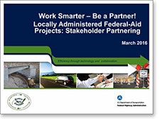 Work Smarter - Be a Partner! Locally Administered Federal-Aid Projects: Stakeholder Partnering. March 2016