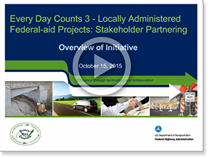 Every Day Counts 3 - Locally Administered Federal-aid Projects: Stakeholder Partnering. Overview of Initiative. October 15, 2015 Video