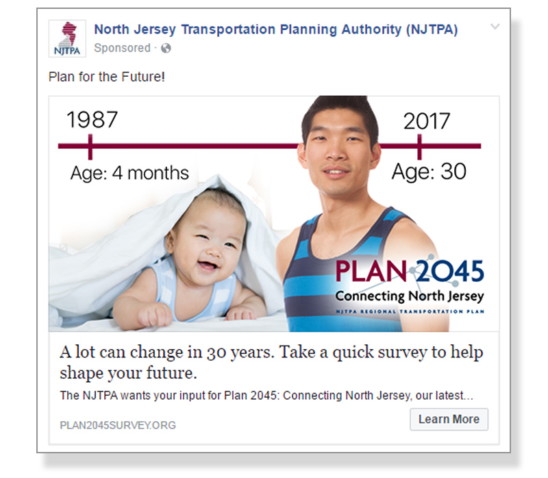 Facebook ad for the New Jersey Transportation Planning Authority’s PLAN 2045 campaign featuring a timeline showing a four month-old baby in 1987 and a 30 year-old man in 2017 with the tagline, “A lot can change in 30 years. Take a quick survey to help shape your future.”