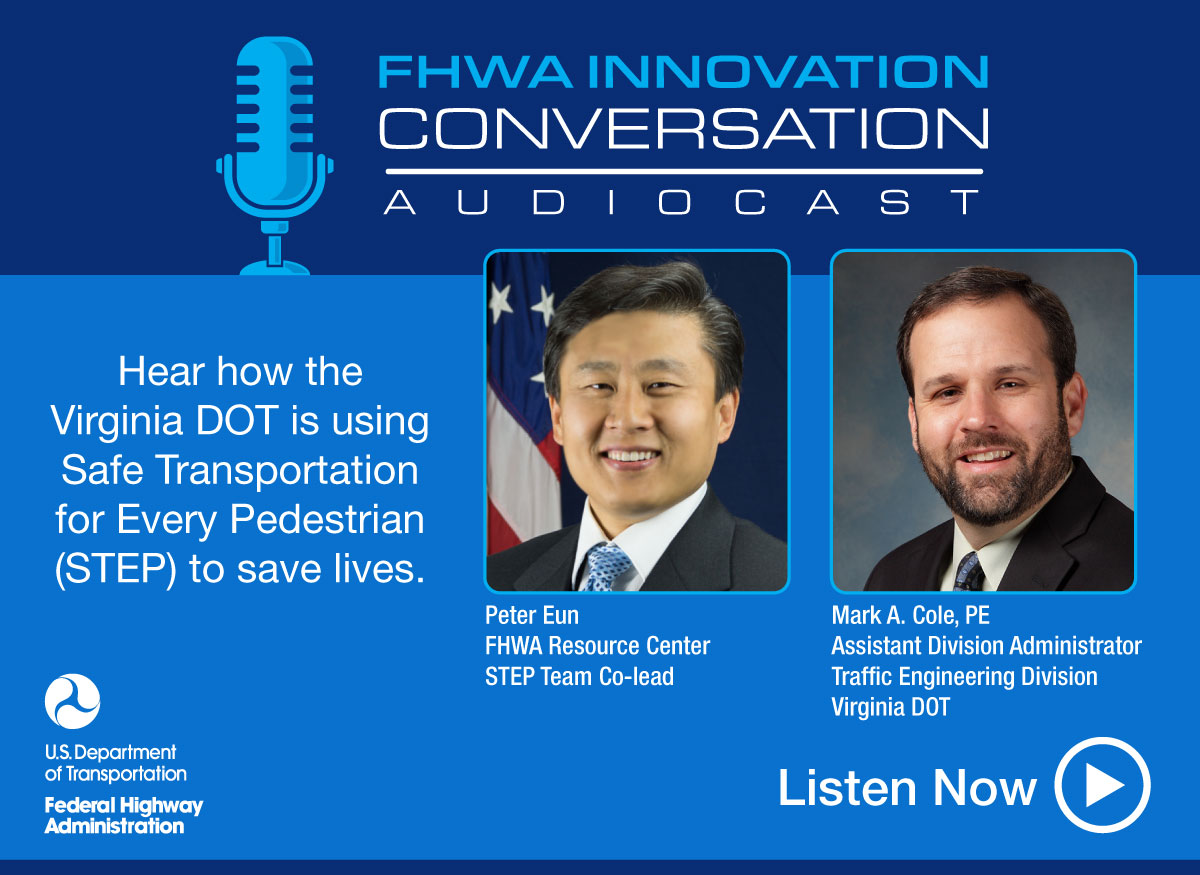 Graphic promoting FHWA Innovation Conversation Audiocast. Pictured are Peter Eun, STEP team co-lead, who hosts the episode, and Mark Cole, VDOT. Graphic states, “Hear how the Virginia DOT is using Safe Transportation for Every Pedestrian (STEP) to save lives.” Graphic includes a “play” graphic with words, “listen now,” next to it.