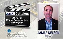 Branded thumbnail for EDC Outtakes - "UHPC for Bridge Preservation and Repair." Photo of man at right, identified in text as 'James Nelson, Iowa DOT.'