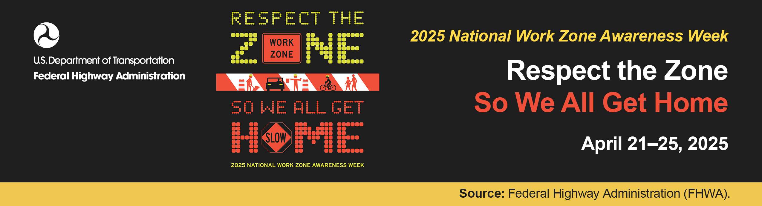 "Respect the zone so we all get home" 2025 National Work Zone Awareness Week
April 21-25, 2025