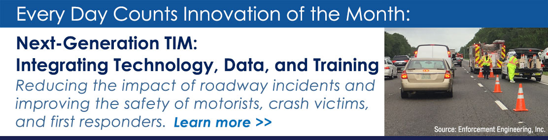 Next Generation TIM: Integrating Technology, Data, and Training: Redusing the impact of roadway incidntsand improving the safety of motorists, crash victims, and first responders. 