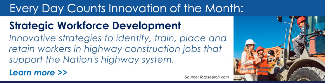 Three roadway construction workers and a tractor. Text reads, Every Day Counts Innovation of the Month. Strategic Workforce Development. Innovative Strategies to identify, train, place and retain workers in highway construction jobs that support the nationâ€™s highway system. Learn more. Image source: fotosearch.com.