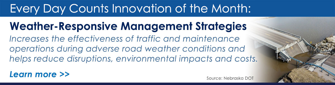 Every Day Counts Innovation of the Month: Weather-Responsive Management Strategies. Increases the effectiveness of traffic and maintenance operations during adverse road weather conditions and helps reduce disruptions, environmental impacts and costs.