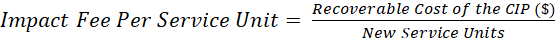 Impact Fee Per Service Unit = Recoverable Cost of the CIP ($) divided by New Service Units