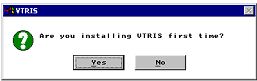 Asking if you are installing VTRIS for the first time