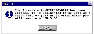 This computer screen image shows verification of VTRIS60\DATA directory being created, and recommends it to be used as a repository of ASCII files which will load into VTRIS DB, with Ok button to click on