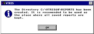 Screen image which states that the Directory C:\VTRIS60\REPORTS has been created.  It is recommended to be used as the place where all saved reports are kept.