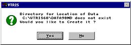 Screen indicating Directory for Location of Data C:\VTRIS60\DATA90ND does not exist.  Would you like to create it? - Yes or No.
