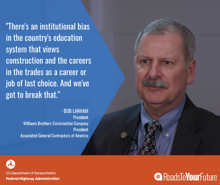  Image of Bob Lanham, president of Williams Brothers Construction Company and president of Associated General Contractors of America with the quote, “There’s an institutional bias in the country’s education system that views construction and the careers in the trades as a career or job of last choice. And we’ve go to break that.”