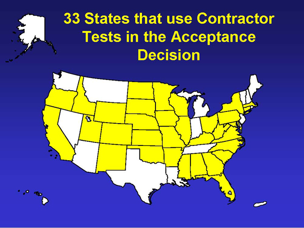 A map that shows the 33 States that use contractor test results in the acceptance decision; Massachusetts, Connecticut, New York, Pennsylvania, West Virginia, Maryland, Virginia, Kentucky, North Carolina, South Carolina, Georgia, Alabama, Florida, Mississippi, Ohio, Minnesota, Wisconsin, Illinois, Arkansas, Oklahoma, New Mexico, Missouri, Kansas, Iowa, Nebraska, North Dakota, South Dakota, Wyoming, Utah, Colorado, Oregon, Idaho, and California.