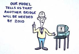 Cartoon drawing of a man with a hard hat on standing next to a table with a computer on it. The caption reads 'Our model tells us that another bridge will be needed by 2010'.