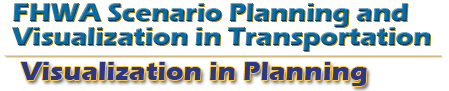 FHWA Scenario Planning and Visualization in Transportation - Visualization in Planning