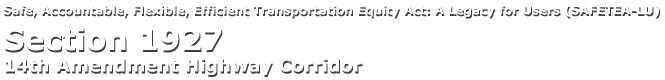 Safe, Accountable, Flexible, Efficient Transportation Equity Act: A Legacy for Users (SAFETEA-LU) Section 1927 - 14th Amendment Highway Corridor