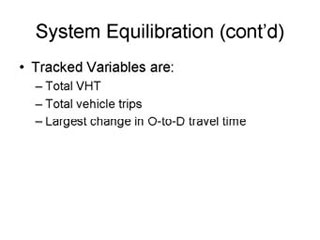 System Equilibration continued: Tracked Variables are -- Total VHT, Total vehicle trips, Largest change in O-to-D travel time.