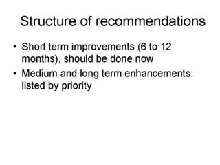 Structure of recommendations: Short term improvements (6 to 12 months), should be done now; Medium and long term enhancements (listed by priority).