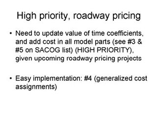 High priority, roadway pricing: Need to update value of time coefficients, and add cost in all model parts (see #3 and #5 on SACOG list ) (HIGH PRIORITY), given upcoming roadway pricing projects; Easy implementation: #4 (generalized cost assignments).