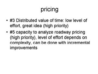 Pricing: #3 Distributed value of time - low level of effort, great idea (HIGH PRIORITY); #5 capacity to analyze roadway pricing (HIGH PRIORITY), level of effort depends on complexity, can be done with incremental improvements.