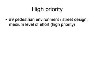 High priority: #9 pedestrian environment/street design - medium level of effort (HIGH PRIORITY).