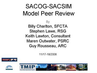 SACOG-SACSIM Model Peer Review by Bill Charlton, Stephen Lawe, Keith Lawton, Maren Outwater, Guy Rousseau; November 17-18, 2008.