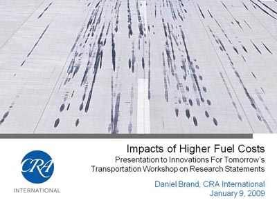 Impacts of Higher Fuel Costs Presentation to Innovations For Tomorrow's Transportation Workshop on Research Statements. Daniel Brand, CRA International, January 9, 2009