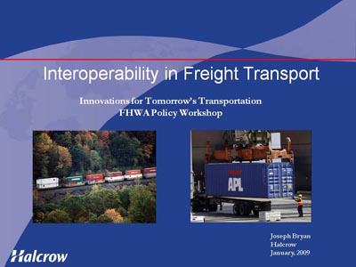 Interoperability in Freight Transport. Innovations for Tomorrow's Transportation FHWA Policy Workshop. Joseph Bryan, Halcrow, January, 2009.