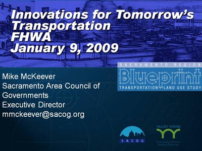 Innovations for Tomorrow's Transportation FHWA, January 9, 2009. Mike McKeever, Sacramento Area Council of Governments, Executive Director, mmckeever@sacog.org.
