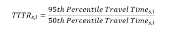 T-T-T-R sub s comma i equals the following fraction: the numerator is 95-th Percentile Travel Time sub s comma i; the denominator is 50-th Percentile Travel Time sub s comma i.