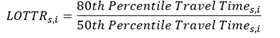 L-O-T-T-R sub s comma i equals the following fraction: the numerator is 80-th Percentile Travel Time sub s comma i; the denominator is 50-th Percentile Travel Time sub s comma i.
