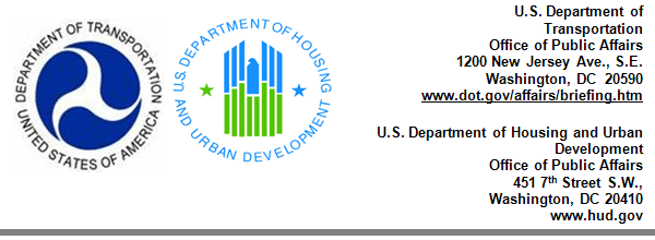 U.S. Department of Transportation, Office of Public Affairs, 1200 New Jersey Ave., S.E., Washington, DC  20590, www.dot.gov/affairs/briefing.htm.  U.S. Department of Housing and Urban Development, Office of Public Affairs, 451 7th Street S.W., Washington, DC 20410, www.hud.gov