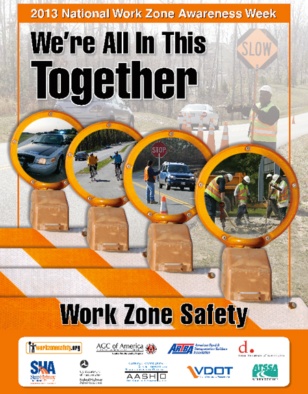 Poster graphic for the 2013 National Work Zone Awareness Week. At the top of the poster is the header "2013 National Work Zone Awareness Week." Underneath the header is the slogan, "We're All in This Together." The background of the poster features a flagger wearing an orange and yellow safety vest and holding a "SLOW" sign as he directs traffic through a work zone. Circular photos on the poster show a police car, two bicyclists, a road worker holding a "STOP" sign as he directs traffic, and four highway workers engaged in road construction. At the bottom of the poster is the slogan "Work Zone Safety" and the logos of sponsoring organizations.