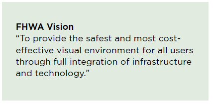 FHWA Vision - To provide the safest and most cost-effective visual  environment for all users through full integration of infrastructure and  technology.