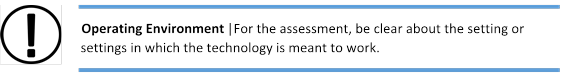 Operating Environment |For the assessment, be clear about the setting or settings in which the technology is meant to work. 