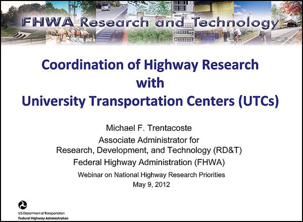 Coordination of Highway Research with University Transportation Centers (UTCs) - Michael F. Trentacoste, Associate Administrator for Research, Development, and Technology (RD&T) - Federal Highway Administration (FHWA) - Webinar on National Highway Research Priorities May 9, 2012