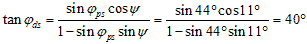 Tan phi subscript ds equals sine phi subscript ps times cosine psi divided by 1 minus sine phi subscript ps times sine psi equals sine times 44 degrees times cosine times 11 degrees divided by 1 minus sine times 44 degrees times sine times 11 degrees equals 40 degrees.