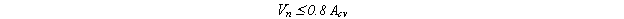 Equations 74.  The equation reads V subscript n less than or equal to .8 times A subscript cv.