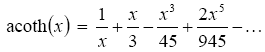 The equation reads the arc hyperbolic cotangent of open parentheses lowercase X close parentheses is equal to 1 over lowercase X plus lowercase X over 3 minus lowercase X superscript 3 over 45 plus 2 times lowercase X superscript 5 over 945 minus et cetera, et cetera, et cetera.