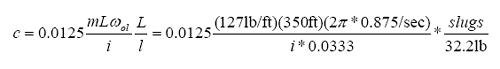 The equation reads lowercase c equals 0.0125 times lowercase M times L times omega subscript lowercase O1 divided by lowercase I all times L over lowercase L. With substitution this becomes 0.0125 times open parentheses 127 pounds per foot close parentheses open parentheses 350 feet close parentheses open parentheses 2 times pi times 0.875 per second close parentheses all divided by lowercase I times 0.0333 all times slugs over 32.2 pounds.